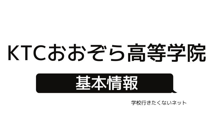 通信制高校 Ktcおおぞら高等学院のすべて 偏差値 入学試験 評判 授業料 キャンパスの場所 学校に行きたくないネッと