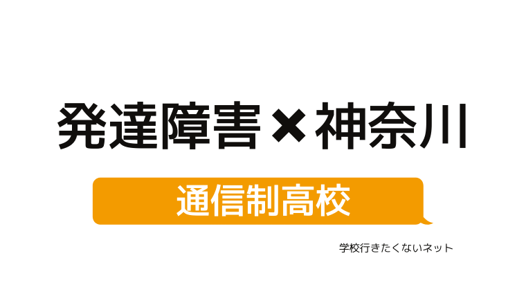 発達障害 通信制高校 神奈川県で受け入れ可能な高校 進路 高校進学と受験 中途退学者にも配慮 学校に行きたくないネッと